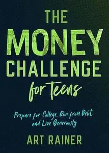 The Money Challenge for Teens: Prepare for College, Run from Debt, and Live Generously