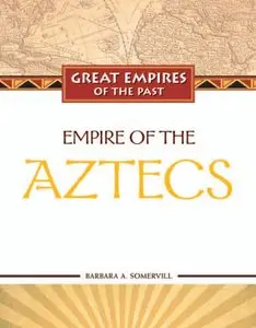 Empire of the Aztecs (Great Empires of the Past) (repost)