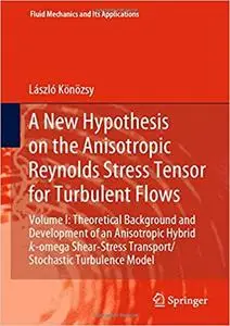 A New Hypothesis on the Anisotropic Reynolds Stress Tensor for Turbulent Flows: Volume I: Theoretical Background and Dev