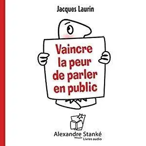 Jacques Laurin, "Vaincre la peur de parler en public: Des conseils pour captiver, séduire, convaincre"