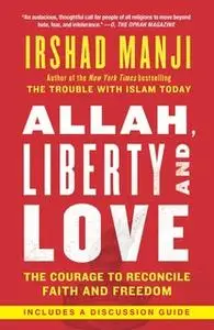 «Allah, Liberty and Love: The Courage to Reconcile Faith and Freedom» by Irshad Manji