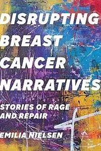 Disrupting Breast Cancer Narratives: Stories of Rage and Repair