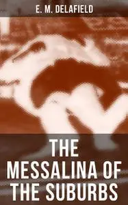 «THE MESSALINA OF THE SUBURBS» by E.M.Delafield
