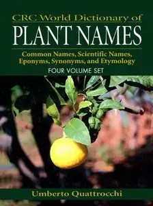 CRC World Dictionary of Plant Names: Common Names, Scientific Names, Eponyms, Synonyms, and Etymology