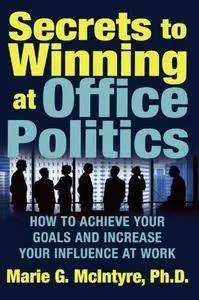 Secrets to winning at office politics : how to achieve your goals and increase your influence at work (Repost)