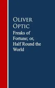 «Freaks of Fortune; or, Half Round the World» by Oliver Optic