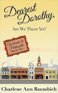 «Dearest Dorothy, Are We There Yet?» by Charlene Ann Baumbich