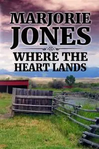 «Where The Heart Lands» by Marjorie Jones