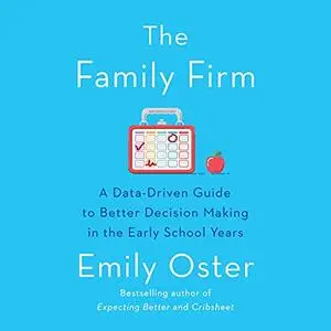 The Family Firm: A Data-Driven Guide to Better Decision Making in the Early School Years [Audiobook]