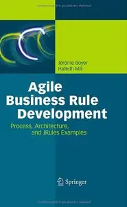 Agile Business Rule Development: Process, Architecture, and JRules Examples
