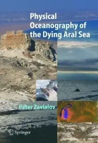 Physical Oceanography of the Dying Aral Sea (Springer Praxis Books / Geophysical Sciences) (repost)