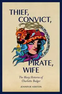 Thief, Convict, Pirate, Wife: The Many Histories of Charlotte Badger