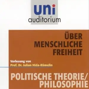 «Uni Auditorium - Politische Theorie/Philosophie: Über menschliche Freiheit» by Julian Nida-Rümelin