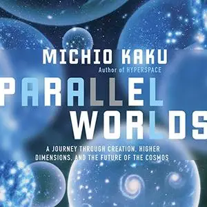 Parallel Worlds: A Journey Through Creation, Higher Dimensions, and the Future of the Cosmos [Audiobook]