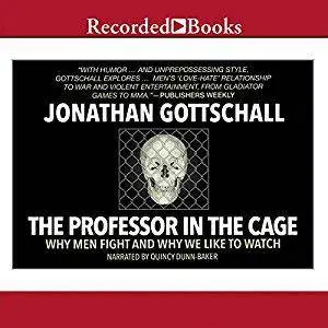 The Professor in the Cage: Why Men Fight and Why We like to Watch