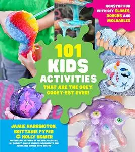 101 Kids Activities that are the Ooey, Gooey-est Ever!: Nonstop Fun with DIY Slimes, Doughs and Moldables