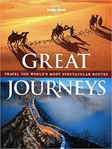 Lonely Planet Great Journeys: Travel the World's Most Spectacular Routes