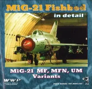Mig-21 Fishbed in Detail. Mig-21 MF, MFN, UM Variants (WWP Present Aircraft Line No.7)