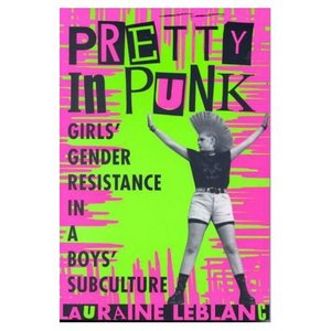 Pretty in Punk: Girl's Gender Resistance in a Boy's Subculture