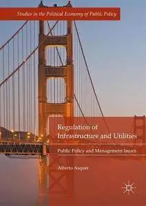 Regulation of Infrastructure and Utilities: Public Policy and Management Issues
