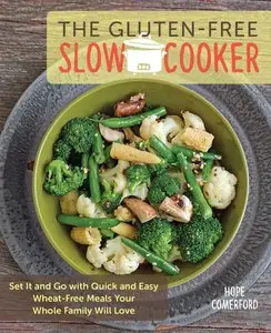 The Gluten-Free Slow Cooker: Set It and Go with Quick and Easy Wheat-Free Meals Your Whole Family Will Love