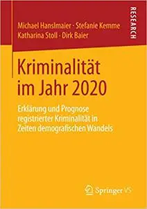 Kriminalität im Jahr 2020: Erklärung und Prognose registrierter Kriminalität in Zeiten demografischen Wandels
