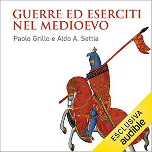 «Guerre ed eserciti nel Medioevo» by Paolo Grillo, Aldo A. Settia