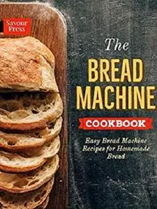 The Bread Machine Cookbook: Easy Bread Machine Recipes for Homemade Bread