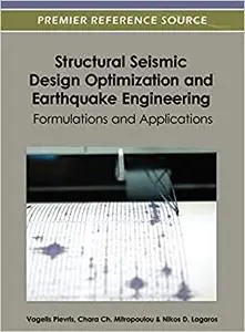 Structural Seismic Design Optimization and Earthquake Engineering: Formulations and Applications