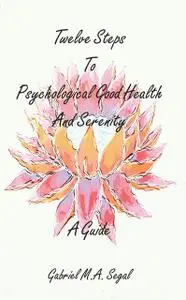 «Twelve Steps to Psychological Good Health and Serenity» by Gabriel M.A.Segal
