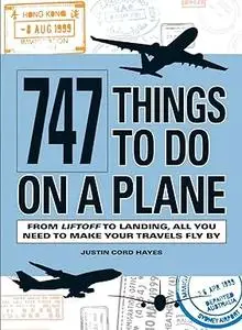 747 Things to Do on a Plane: From Lift-off to Landing, All You Need to Make Your Travels Fly By