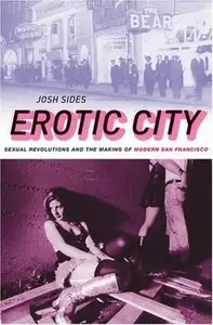 Erotic City: Sexual Revolutions and the Making of Modern San Francisco