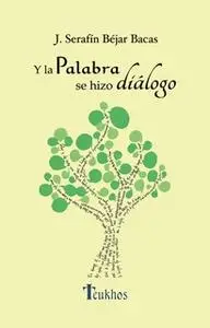 «Y la palabra se hizo diálogo» by José Serafín Béjar Bacas