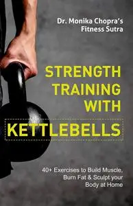 Strength Training with Kettlebells: 40+ Exercises to Build Muscle, Burn Fat & Sculpt your Body at Home (Fitness Sutra)