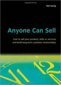 Anyone Can Sell: How to sell your product, skills or services and build long-term customer relationships