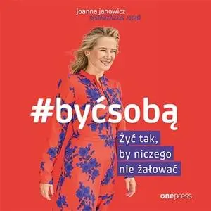 «#BYĆ SOBĄ. Żyć tak, by niczego nie żałować» by Piotr Strzyżewski,Joanna Janowicz