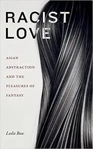 Racist Love: Asian Abstraction and the Pleasures of Fantasy