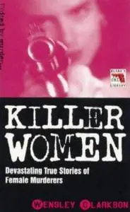 Killer Women. Devasting True Stories of Female Murderers