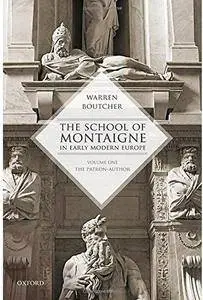 The School of Montaigne in Early Modern Europe: Volume One: The Patron Author [Repost]