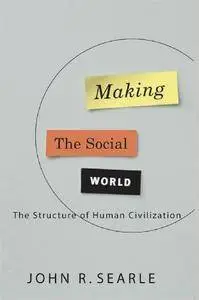 Making the Social World: The Structure of Human Civilization