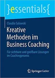 Kreative Methoden im Business Coaching: Für sichtbare und greifbare Lösungen im Coachingprozess