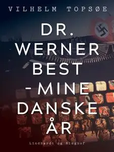 «Dr. Werner Best - mine danske år» by Vilhelm Topsøe