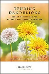 Tending Dandelions: Honest Meditations for Mothers with Addicted Children (Just Dandy)