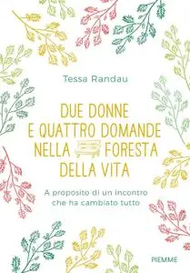 Tessa Randau - Due donne e quattro domande nella foresta della vita