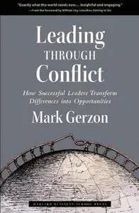 Leading Through Conflict: How Successful Leaders Transform Differences into Opportunities