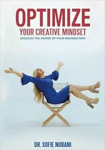 Optimize Your Creative Mindset: Unleash the Power of Your Imagination