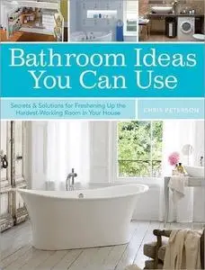 Bathroom Ideas You Can Use: Secrets & Solutions for Freshening Up the Hardest-Working Room in Your House
