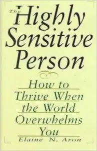 The Highly Sensitive Person: How to Thrive When the World Overwhelms You