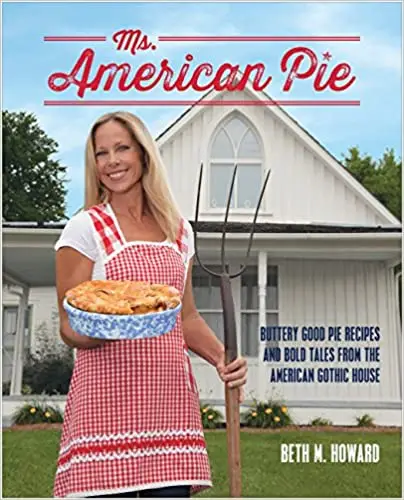 Ms. American Pie: Buttery Good Pie Recipes and Bold Tales from the American Gothic House