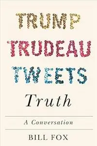 Trump, Trudeau, Tweets, Truth: A Conversation